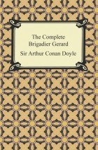 Sir Arthur Conan Doyle - The Complete Brigadier Gerard (сборник)
