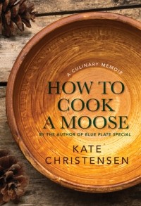 Кейт Кристенсен - How to Cook a Moose