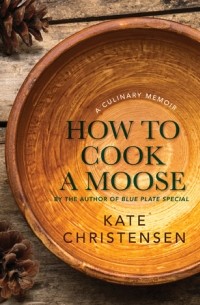 Кейт Кристенсен - How to Cook a Moose