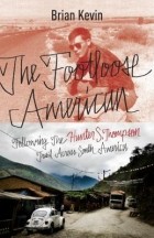 Brian Kevin - The Footloose American: Following the Hunter S. Thompson Trail Across South America