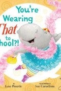 Линн Плорд - You&#039;re Wearing THAT to School?!