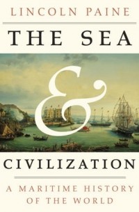 Линкольн Пейн - The Sea and Civilization: A Maritime History of the World