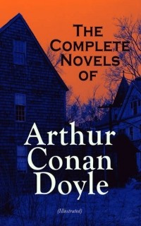 Arthur Conan Doyle - The Complete Novels of Arthur Conan Doyle (Illustrated) (сборник)