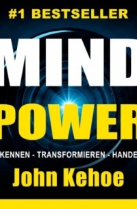 Джон Кехо - MindPower - Erkennen - Transformieren - Handeln