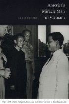 Seth Jacobs - America&#039;s Miracle Man in Vietnam: Ngo Dinh Diem, Religion, Race, and U.S. Intervention in Southeast Asia