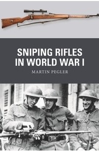 Martin Pegler - Sniping Rifles in World War I