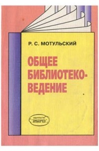 Роман Мотульский - Общее библиотековедение: учебное пособие для вузов