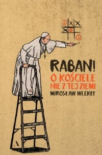 Mirosław Wlekły - Raban! O Kościele nie z tej ziemi