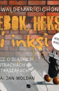 Waldemar Cichoń - Bebok, heksa i inksi. Rzecz o śląskich strachach i straszakach