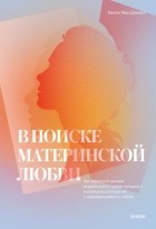 Келли Мак-Дэниел - В поиске материнской любви. Как взрослой дочери исцелиться от травм прошлого и улучшить отношения с окружающими и с собой