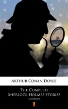 Arthur Conan Doyle - The Complete Sherlock Holmes Stories