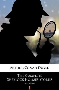 Arthur Conan Doyle - The Complete Sherlock Holmes Stories