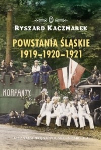 Ryszard Kaczmarek - Powstania śląskie 1919-1920-1921