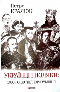 Петро Кралюк - Українці і поляки: 1000 років (не)порозуміння