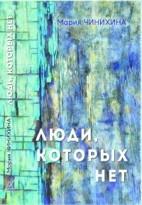Мария Чинихина - ЛЮДИ, КОТОРЫХ НЕТ