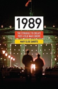 Мэри Элиз Саротт - 1989: The Struggle to Create Post-Cold War Europe