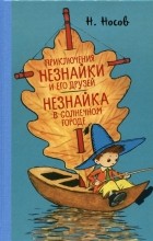 Николай Носов - Приключения Незнайки. Незнайка в Солнечном городе (сборник)