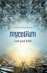 Vilma Kadlečková - Mycelium: Led pod kůží