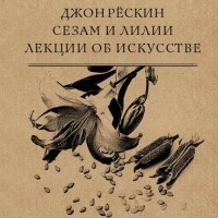 Джон Рёскин - Сезам и Лилии. Лекции об искусстве (сборник)