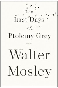Уолтер Мосли - The Last Days of Ptolemy Grey