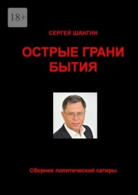 Сергей Шангин - Острые грани бытия. Сборник политической сатиры