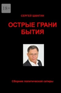 Сергей Шангин - Острые грани бытия. Сборник политической сатиры