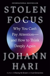 Иоганн Хари - Stolen Focus: Why You Can't Pay Attention--and How to Think Deeply Again