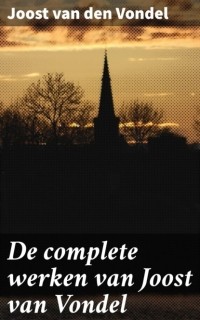 Йост Ван Ден Вондел - De complete werken van Joost van Vondel