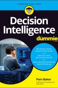 Pamela Baker - Decision Intelligence For Dummies