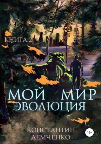 Константин Демченко - Мой мир. Эволюция. Книга 2