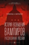 Раймонд А. Вильяреаль - История возвышения вампиров, рассказанная людьми