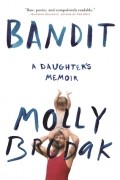 Молли Бродак - Bandit: A Daughter&#039;s Memoir