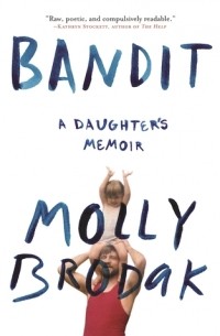 Молли Бродак - Bandit: A Daughter's Memoir