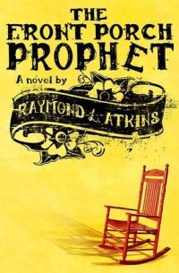 Реймонд Л. Аткинс - The Front Porch Prophet
