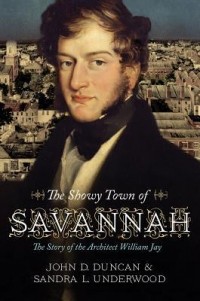  - The Showy Town of Savannah: The Story of the Architect William Jay