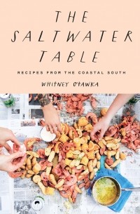 Уитни Отавка - The Saltwater Table: Recipes from the Coastal South