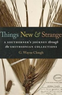  - Things New and Strange: A Southerner's Journey Through the Smithsonian Collections