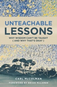 Карл МакКолман - Unteachable Lessons: Why Wisdom Can't Be Taught
