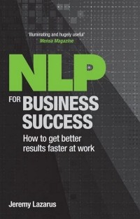 Джереми Лазарус - NLP for Business Success. How to Get Better Results Faster at Work