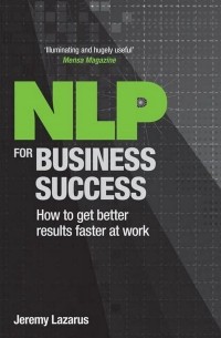 NLP for Business Success. How to Get Better Results Faster at Work