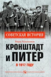 Фёдор Раскольников - Кронштадт и Питер в 1917 году