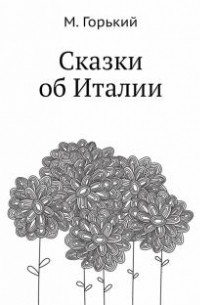 Максим Горький - Сказки об Италии