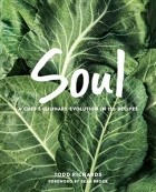 Todd Richards - Soul: A Chef’s Culinary Evolution in 150 Recipes