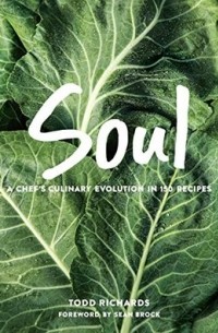 Todd Richards - Soul: A Chef’s Culinary Evolution in 150 Recipes