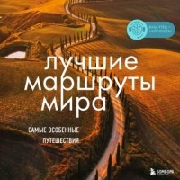 Наталья Прядкина - Лучшие маршруты мира. Самые особенные путешествия