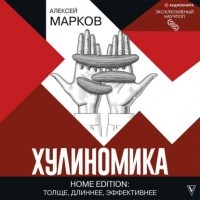 Алексей Марков - Хулиномика. Home edition: толще, длиннее, эффективнее