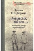Ю.Н. Матроскин - &quot;Афганистан, мой путь...&quot; Воспоминания офицера пограничной разведки