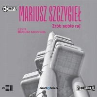 Мариуш Щигел - Zrób sobie raj (audiobook)