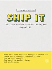  - Ship It: Silicon Valley Product Managers Reveal All