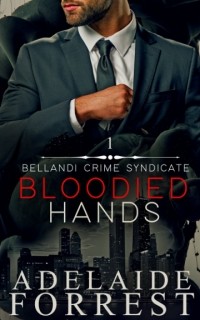 Adelaide Forrest - Bloodied Hands: A Dark Mafia Romance